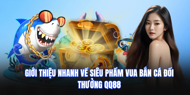 Giới thiệu nhanh về siêu phẩm Vua bắn cá đổi thưởng QQ88