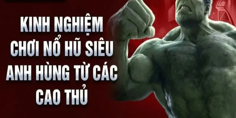 Một số lưu ý giúp đặt cược nổ hũ siêu anh hùng hiệu quả