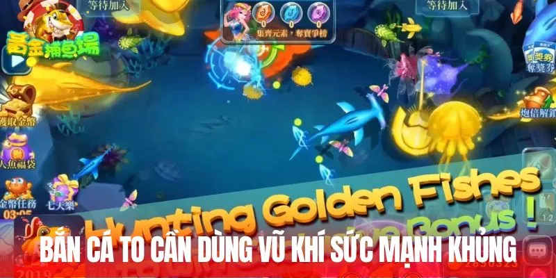 Bắn cá to cần dùng vũ khí sức mạnh khủng