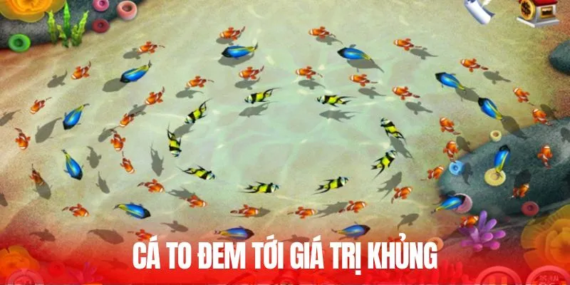 Cá to đem tới giá trị khủng