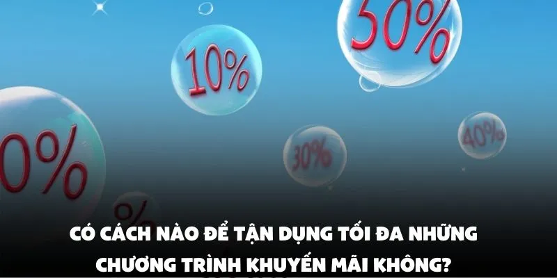 Có cách nào để tận dụng tối đa những chương trình khuyến mãi không?