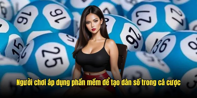 Người chơi áp dụng phần mềm để tạo dàn số trong cá cược