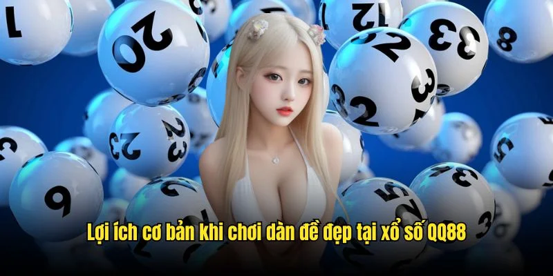 Lợi ích cơ bản khi chơi dàn đề đẹp tại xổ số QQ88
