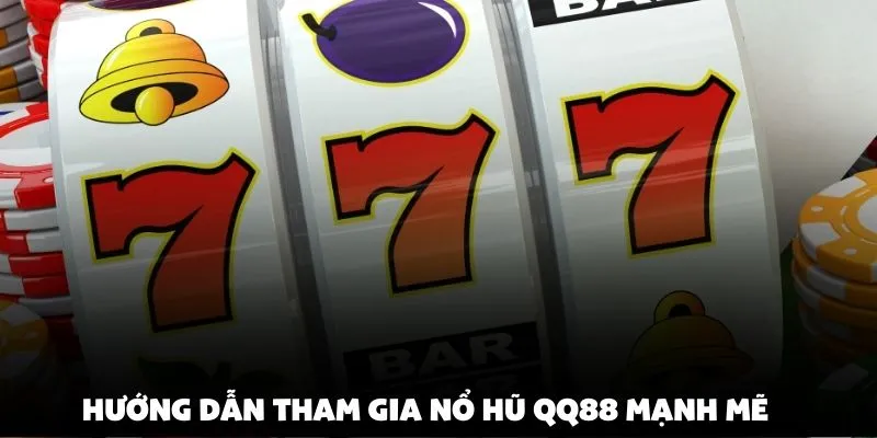 Hướng dẫn tham gia nổ hũ qq88 mạnh mẽ
