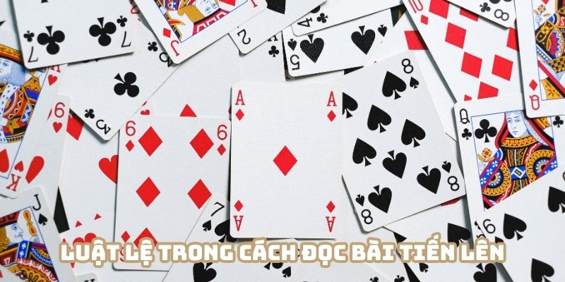 Luật chơi, quy định cơ bản trong cách đọc bài tiến lên