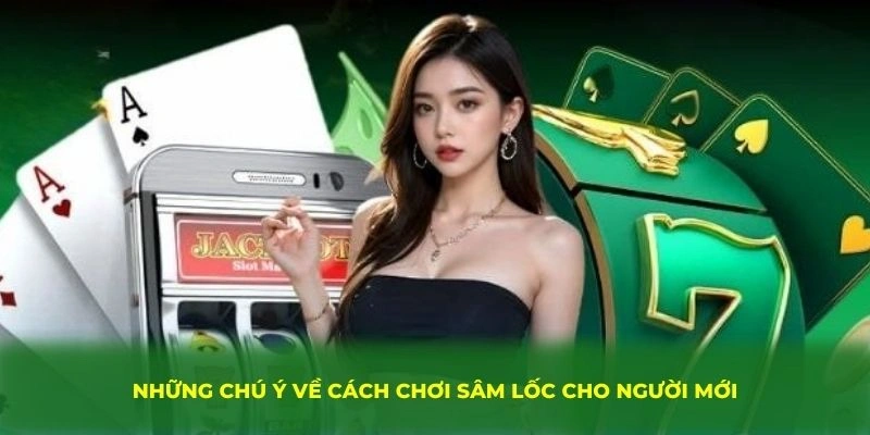 Những chú ý về cách chơi sâm lốc cho người mới